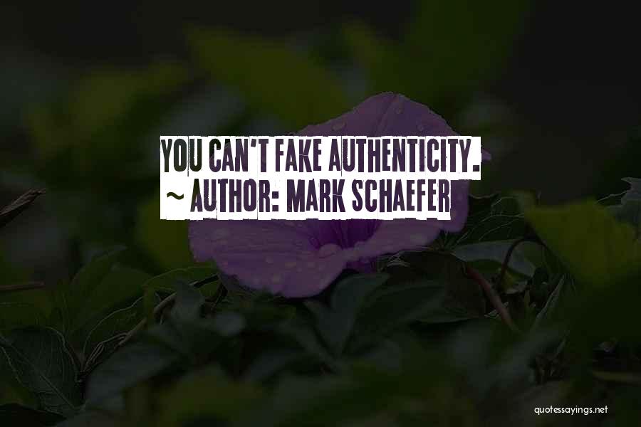 Mark Schaefer Quotes: You Can't Fake Authenticity.