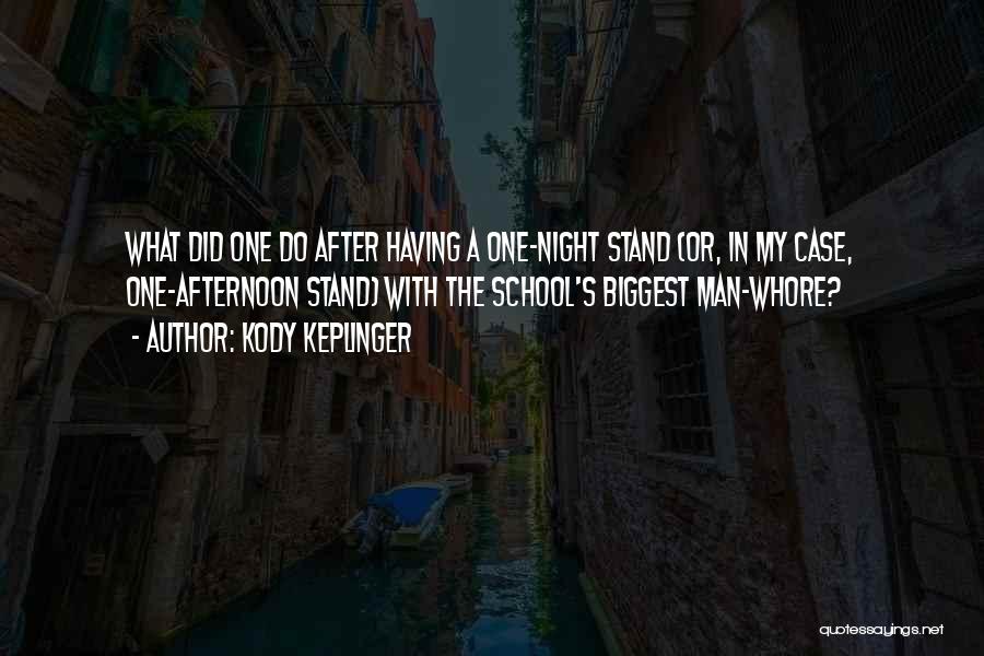 Kody Keplinger Quotes: What Did One Do After Having A One-night Stand (or, In My Case, One-afternoon Stand) With The School's Biggest Man-whore?