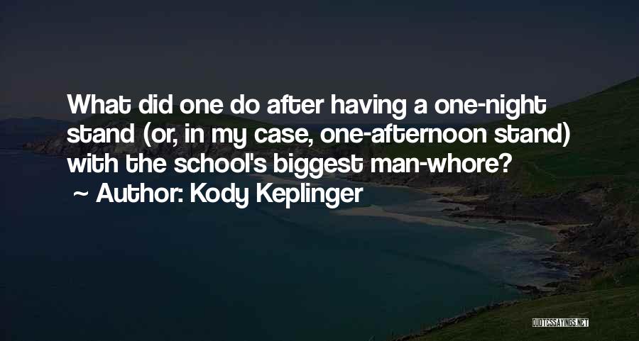 Kody Keplinger Quotes: What Did One Do After Having A One-night Stand (or, In My Case, One-afternoon Stand) With The School's Biggest Man-whore?