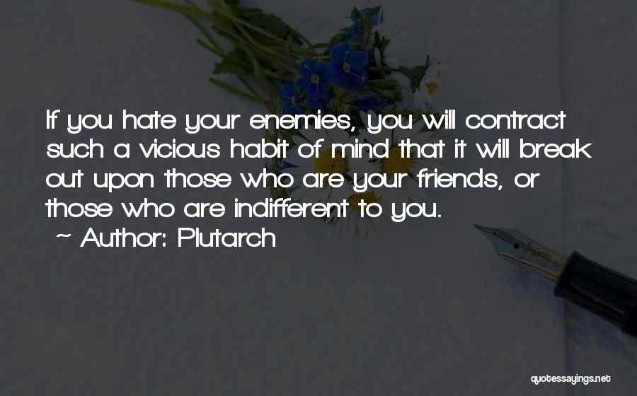 Plutarch Quotes: If You Hate Your Enemies, You Will Contract Such A Vicious Habit Of Mind That It Will Break Out Upon