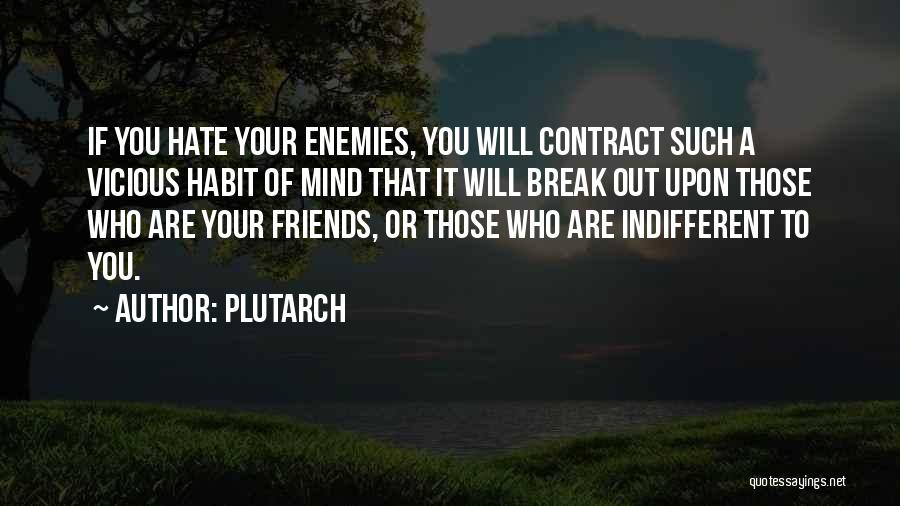 Plutarch Quotes: If You Hate Your Enemies, You Will Contract Such A Vicious Habit Of Mind That It Will Break Out Upon