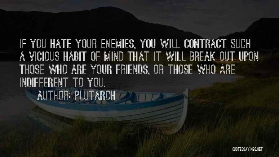 Plutarch Quotes: If You Hate Your Enemies, You Will Contract Such A Vicious Habit Of Mind That It Will Break Out Upon