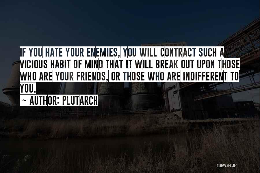 Plutarch Quotes: If You Hate Your Enemies, You Will Contract Such A Vicious Habit Of Mind That It Will Break Out Upon