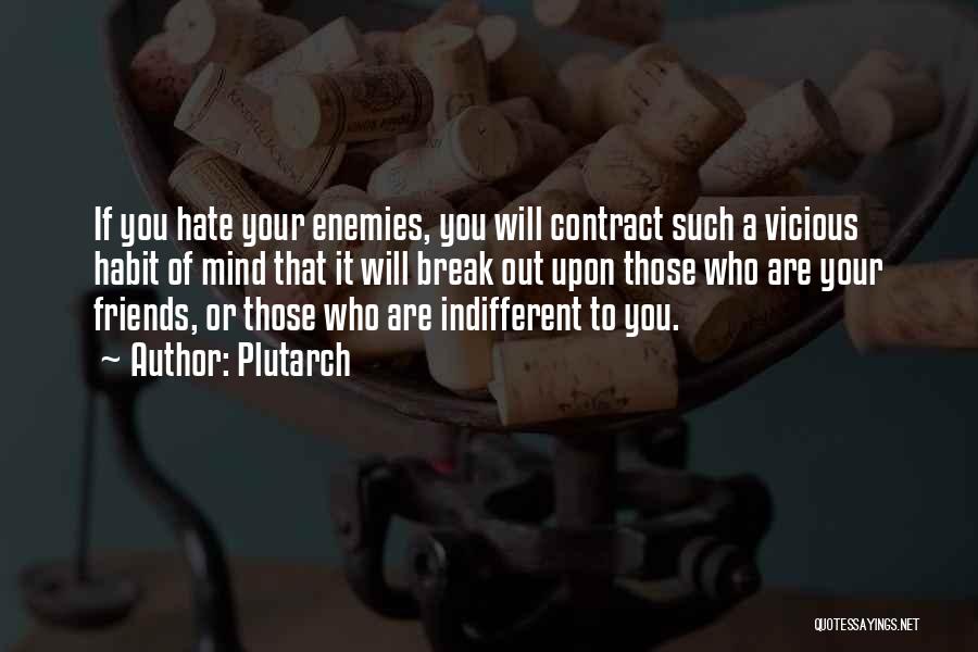 Plutarch Quotes: If You Hate Your Enemies, You Will Contract Such A Vicious Habit Of Mind That It Will Break Out Upon