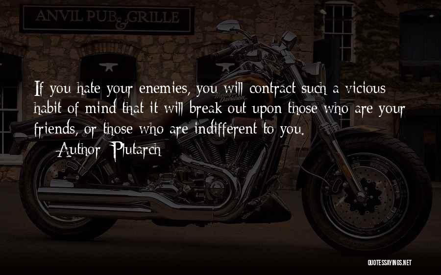 Plutarch Quotes: If You Hate Your Enemies, You Will Contract Such A Vicious Habit Of Mind That It Will Break Out Upon