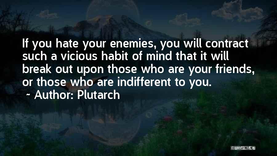 Plutarch Quotes: If You Hate Your Enemies, You Will Contract Such A Vicious Habit Of Mind That It Will Break Out Upon