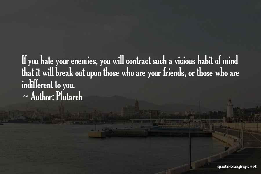 Plutarch Quotes: If You Hate Your Enemies, You Will Contract Such A Vicious Habit Of Mind That It Will Break Out Upon