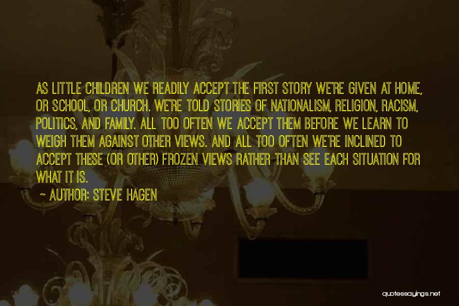 Steve Hagen Quotes: As Little Children We Readily Accept The First Story We're Given At Home, Or School, Or Church. We're Told Stories