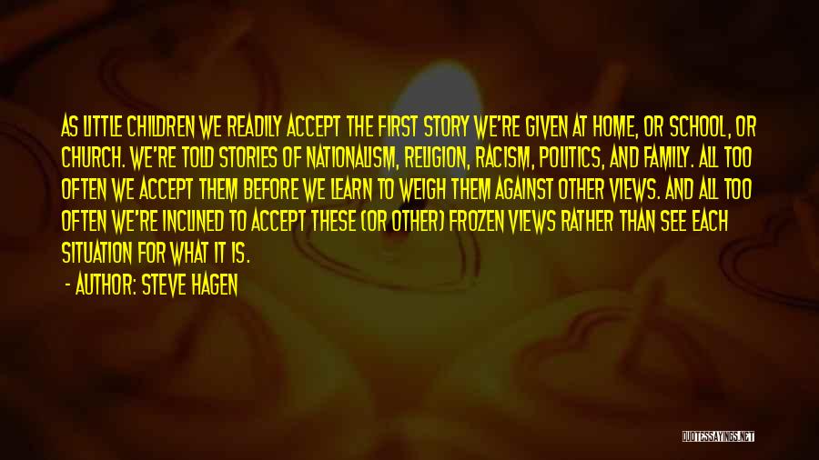 Steve Hagen Quotes: As Little Children We Readily Accept The First Story We're Given At Home, Or School, Or Church. We're Told Stories