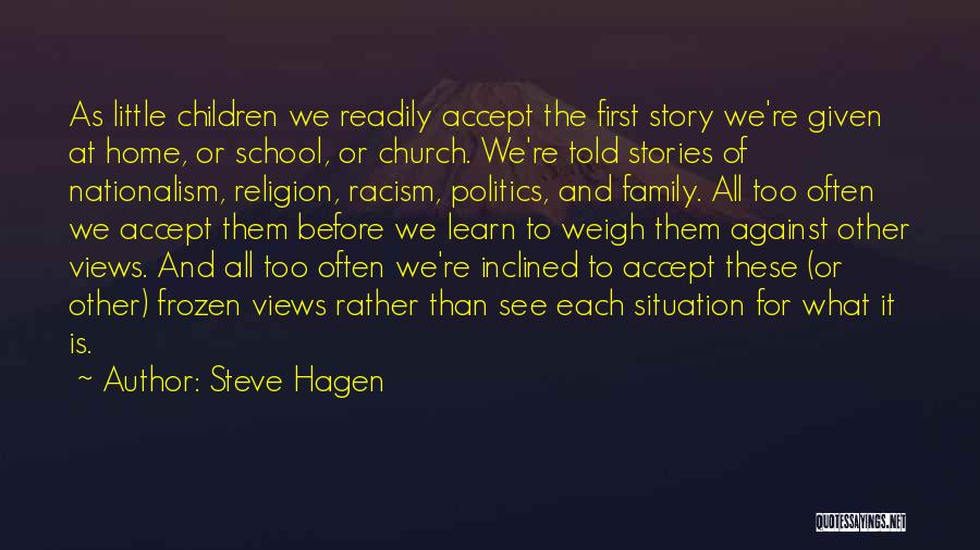 Steve Hagen Quotes: As Little Children We Readily Accept The First Story We're Given At Home, Or School, Or Church. We're Told Stories