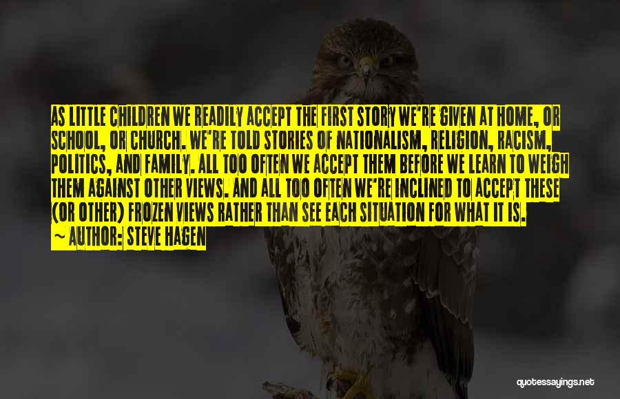 Steve Hagen Quotes: As Little Children We Readily Accept The First Story We're Given At Home, Or School, Or Church. We're Told Stories