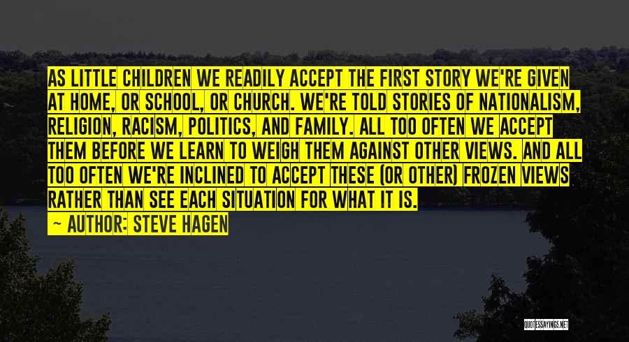 Steve Hagen Quotes: As Little Children We Readily Accept The First Story We're Given At Home, Or School, Or Church. We're Told Stories