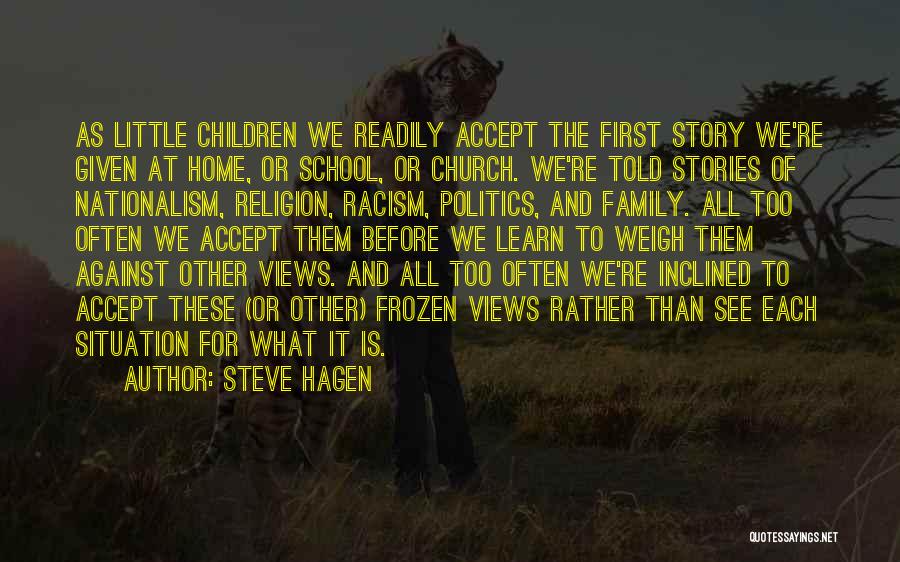 Steve Hagen Quotes: As Little Children We Readily Accept The First Story We're Given At Home, Or School, Or Church. We're Told Stories