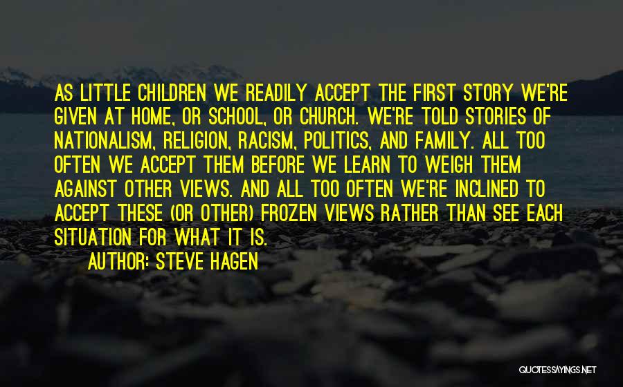 Steve Hagen Quotes: As Little Children We Readily Accept The First Story We're Given At Home, Or School, Or Church. We're Told Stories