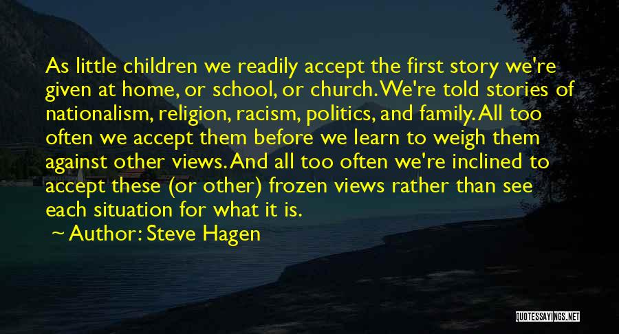 Steve Hagen Quotes: As Little Children We Readily Accept The First Story We're Given At Home, Or School, Or Church. We're Told Stories