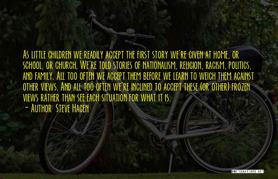 Steve Hagen Quotes: As Little Children We Readily Accept The First Story We're Given At Home, Or School, Or Church. We're Told Stories