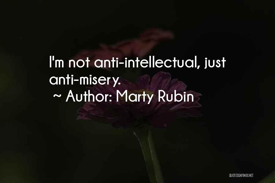 Marty Rubin Quotes: I'm Not Anti-intellectual, Just Anti-misery.