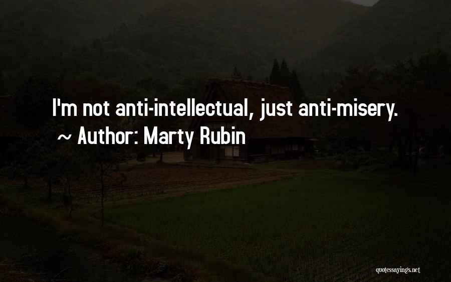 Marty Rubin Quotes: I'm Not Anti-intellectual, Just Anti-misery.