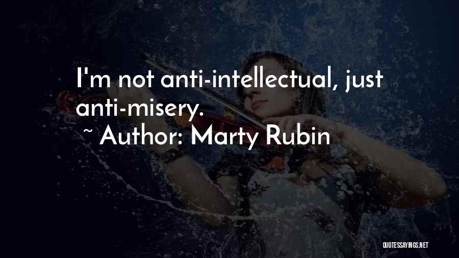 Marty Rubin Quotes: I'm Not Anti-intellectual, Just Anti-misery.