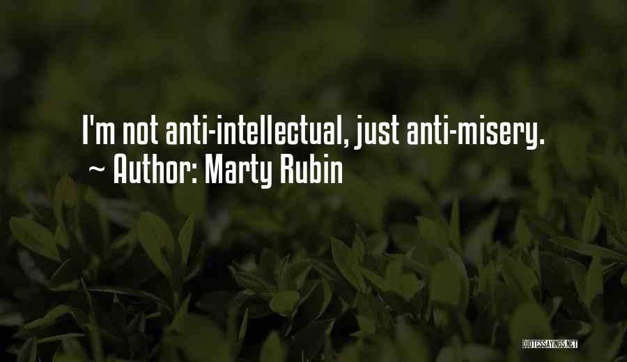 Marty Rubin Quotes: I'm Not Anti-intellectual, Just Anti-misery.