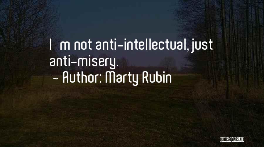 Marty Rubin Quotes: I'm Not Anti-intellectual, Just Anti-misery.