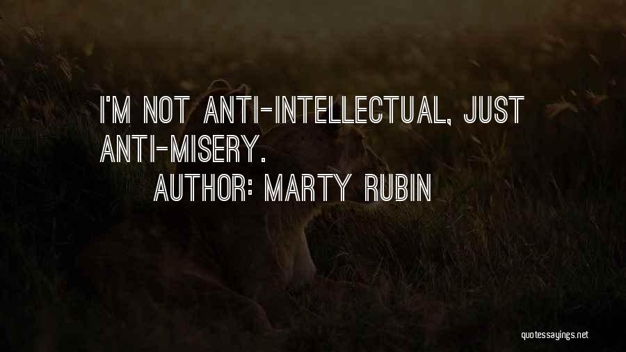 Marty Rubin Quotes: I'm Not Anti-intellectual, Just Anti-misery.