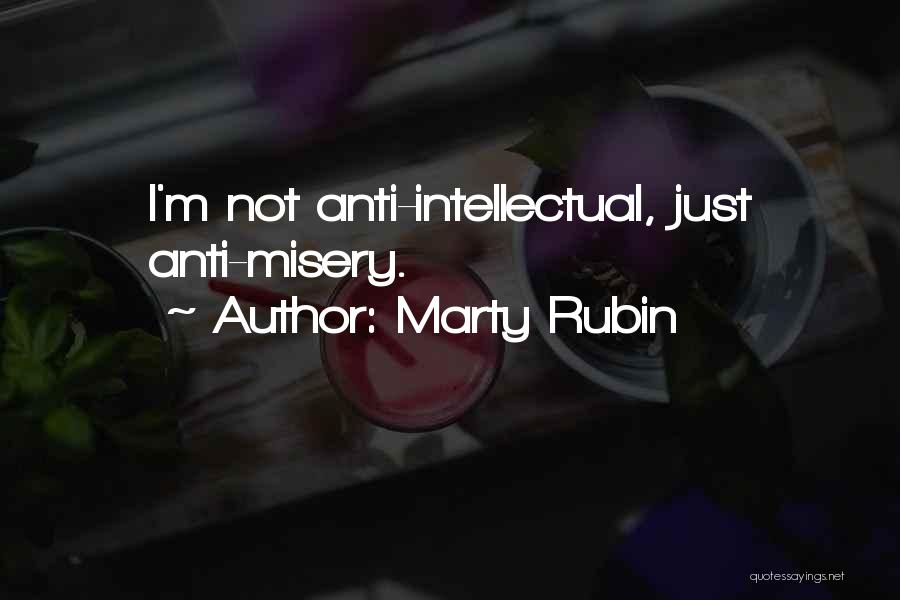 Marty Rubin Quotes: I'm Not Anti-intellectual, Just Anti-misery.