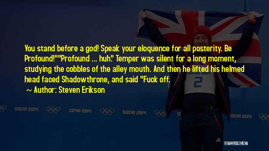Steven Erikson Quotes: You Stand Before A God! Speak Your Eloquence For All Posterity. Be Profound!profound ... Huh. Temper Was Silent For A