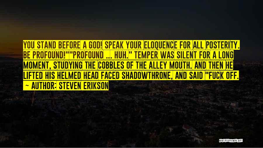 Steven Erikson Quotes: You Stand Before A God! Speak Your Eloquence For All Posterity. Be Profound!profound ... Huh. Temper Was Silent For A