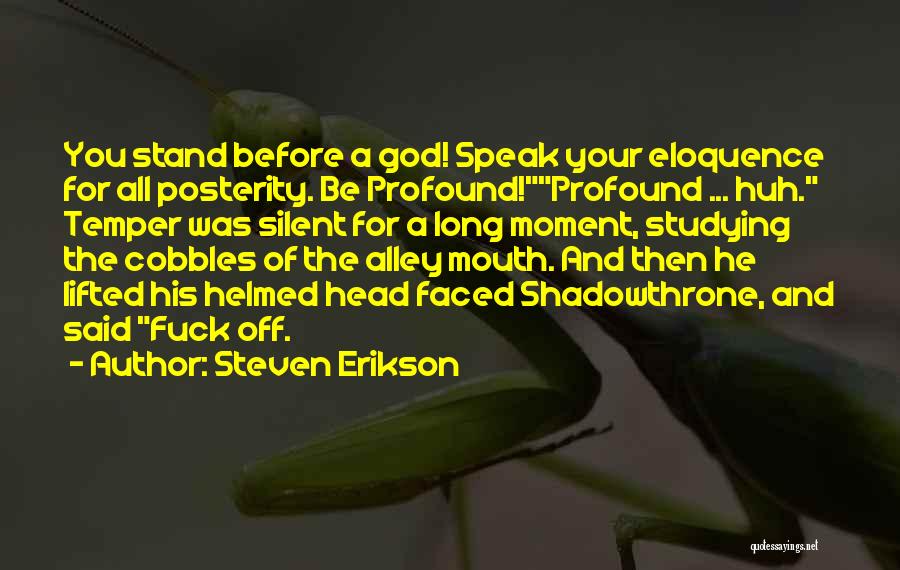Steven Erikson Quotes: You Stand Before A God! Speak Your Eloquence For All Posterity. Be Profound!profound ... Huh. Temper Was Silent For A