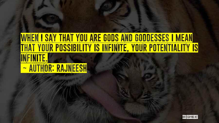 Rajneesh Quotes: When I Say That You Are Gods And Goddesses I Mean That Your Possibility Is Infinite, Your Potentiality Is Infinite.