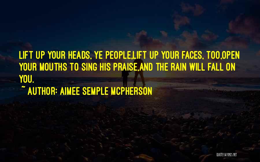 Aimee Semple McPherson Quotes: Lift Up Your Heads, Ye People,lift Up Your Faces, Too,open Your Mouths To Sing His Praise,and The Rain Will Fall