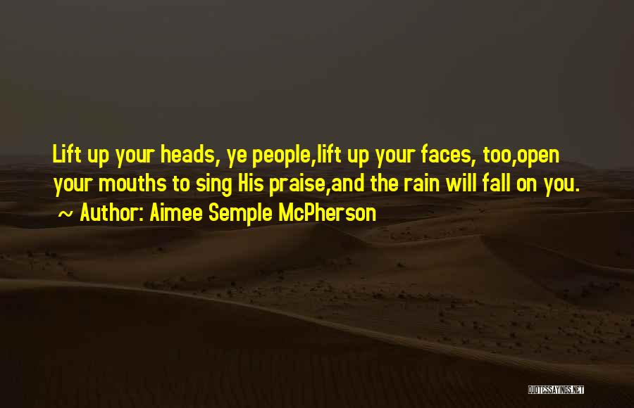 Aimee Semple McPherson Quotes: Lift Up Your Heads, Ye People,lift Up Your Faces, Too,open Your Mouths To Sing His Praise,and The Rain Will Fall
