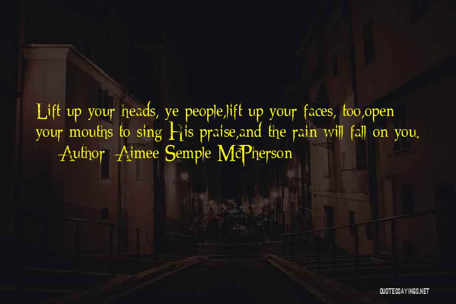 Aimee Semple McPherson Quotes: Lift Up Your Heads, Ye People,lift Up Your Faces, Too,open Your Mouths To Sing His Praise,and The Rain Will Fall