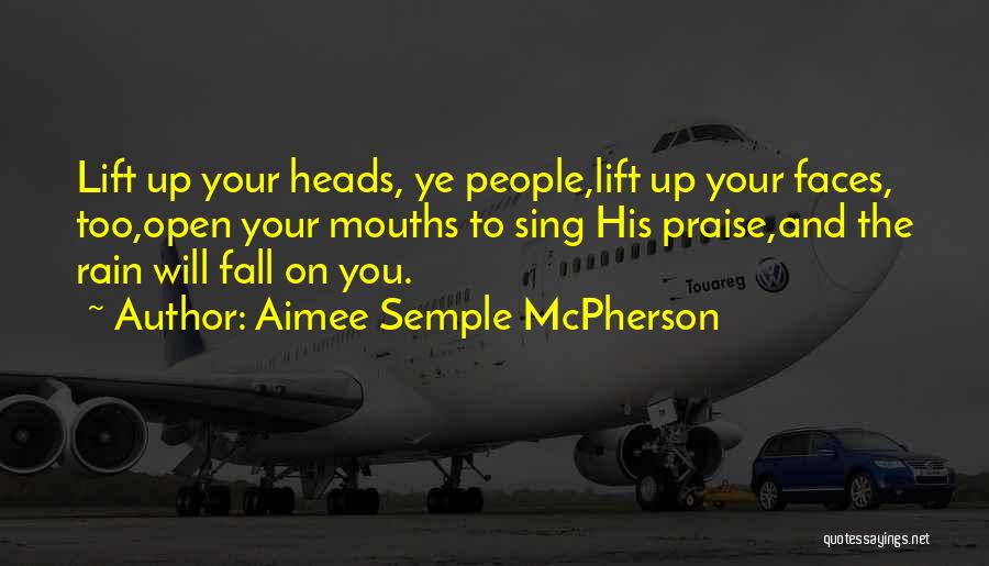 Aimee Semple McPherson Quotes: Lift Up Your Heads, Ye People,lift Up Your Faces, Too,open Your Mouths To Sing His Praise,and The Rain Will Fall