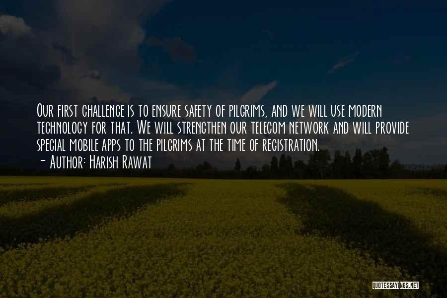 Harish Rawat Quotes: Our First Challenge Is To Ensure Safety Of Pilgrims, And We Will Use Modern Technology For That. We Will Strengthen