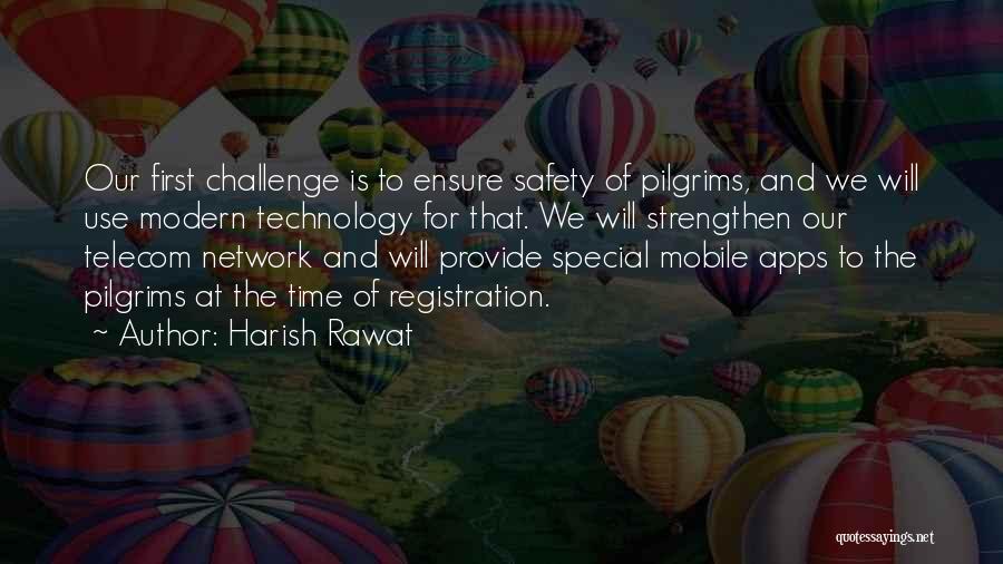 Harish Rawat Quotes: Our First Challenge Is To Ensure Safety Of Pilgrims, And We Will Use Modern Technology For That. We Will Strengthen