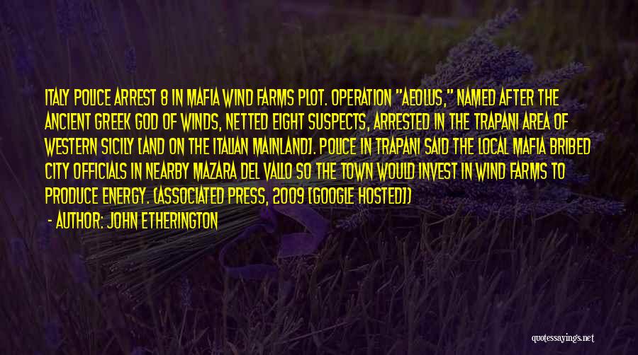 John Etherington Quotes: Italy Police Arrest 8 In Mafia Wind Farms Plot. Operation Aeolus, Named After The Ancient Greek God Of Winds, Netted