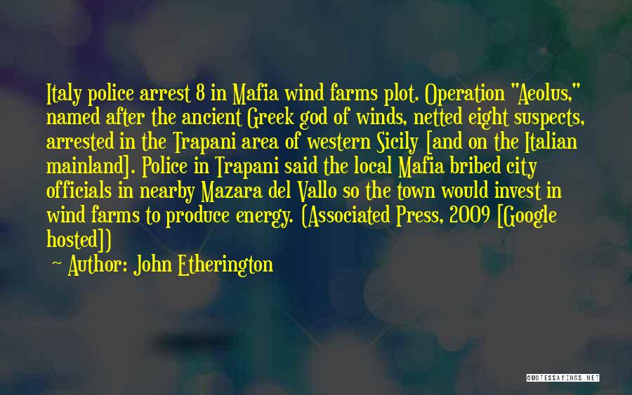 John Etherington Quotes: Italy Police Arrest 8 In Mafia Wind Farms Plot. Operation Aeolus, Named After The Ancient Greek God Of Winds, Netted