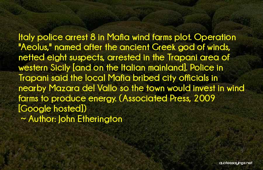 John Etherington Quotes: Italy Police Arrest 8 In Mafia Wind Farms Plot. Operation Aeolus, Named After The Ancient Greek God Of Winds, Netted