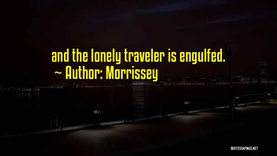 Morrissey Quotes: And The Lonely Traveler Is Engulfed.