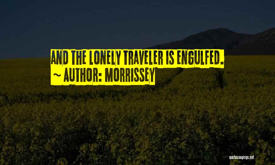 Morrissey Quotes: And The Lonely Traveler Is Engulfed.