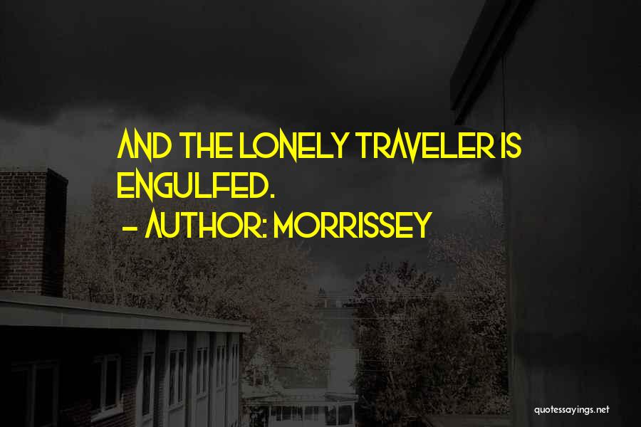 Morrissey Quotes: And The Lonely Traveler Is Engulfed.