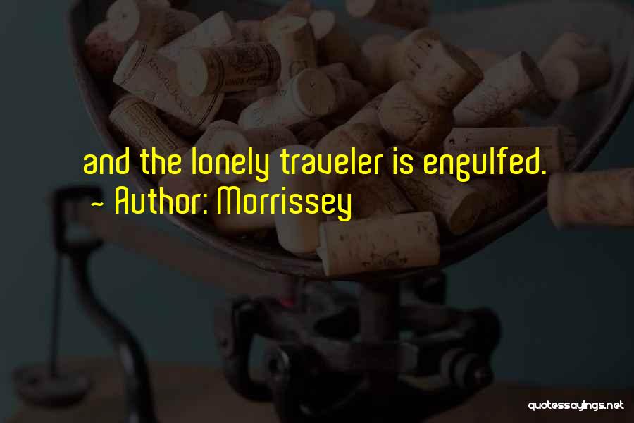 Morrissey Quotes: And The Lonely Traveler Is Engulfed.