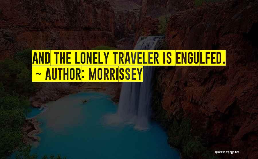 Morrissey Quotes: And The Lonely Traveler Is Engulfed.