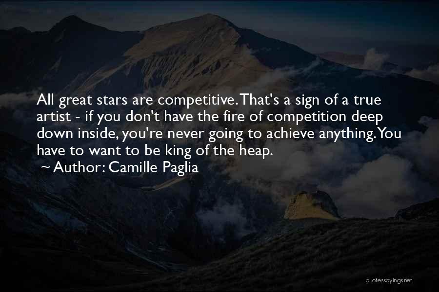 Camille Paglia Quotes: All Great Stars Are Competitive. That's A Sign Of A True Artist - If You Don't Have The Fire Of