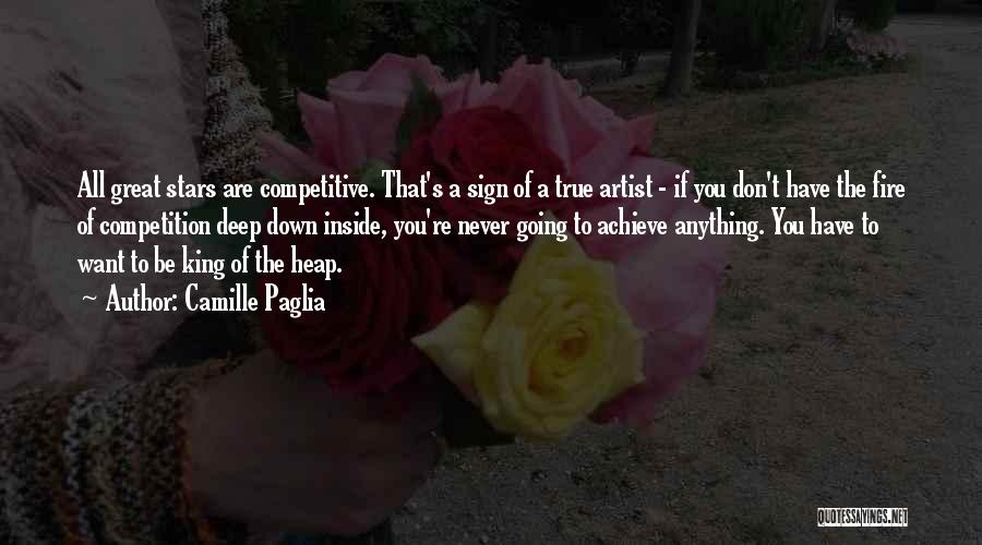 Camille Paglia Quotes: All Great Stars Are Competitive. That's A Sign Of A True Artist - If You Don't Have The Fire Of