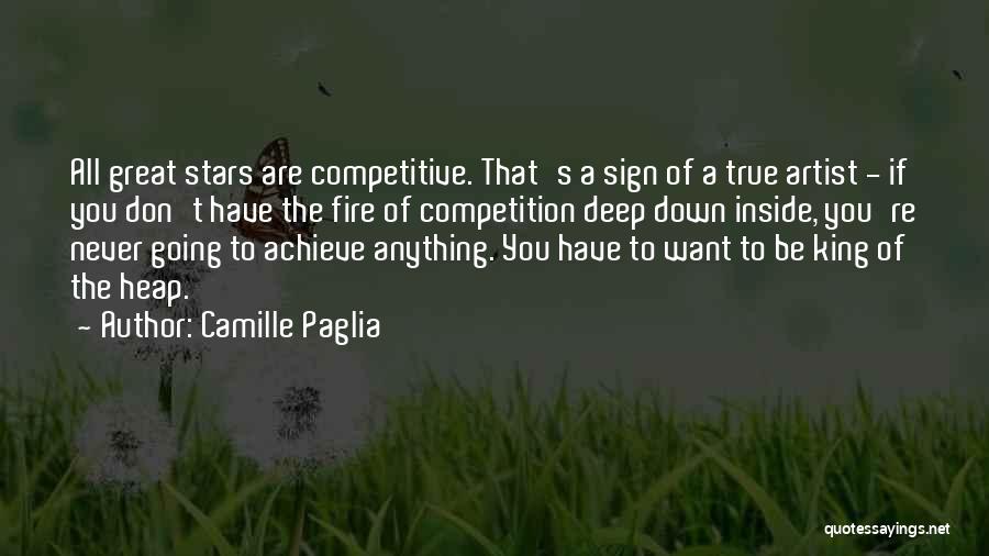 Camille Paglia Quotes: All Great Stars Are Competitive. That's A Sign Of A True Artist - If You Don't Have The Fire Of