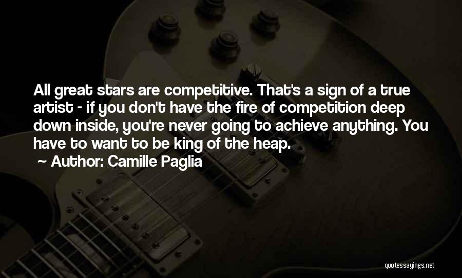 Camille Paglia Quotes: All Great Stars Are Competitive. That's A Sign Of A True Artist - If You Don't Have The Fire Of