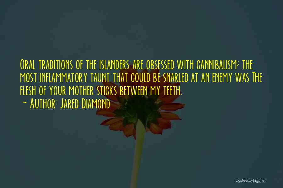 Jared Diamond Quotes: Oral Traditions Of The Islanders Are Obsessed With Cannibalism; The Most Inflammatory Taunt That Could Be Snarled At An Enemy